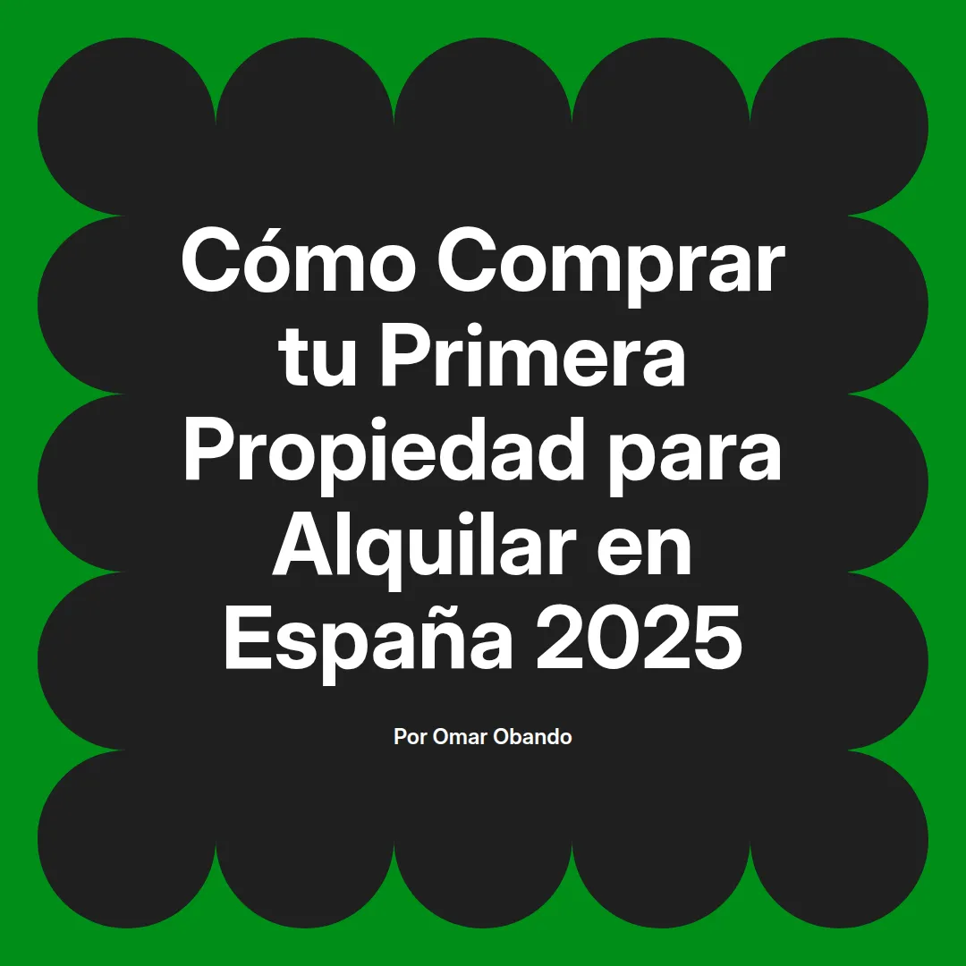 🏡 Guía 2025: Compra tu Primera Propiedad para Alquilar en España