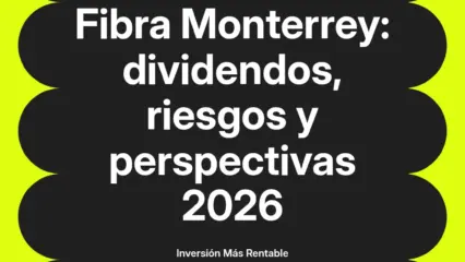 Fibra Monterrey: dividendos, riesgos y perspectivas 2026