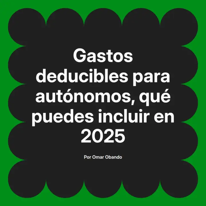 📝 Gastos deducibles para autónomos: ¿Qué incluir en 2025?