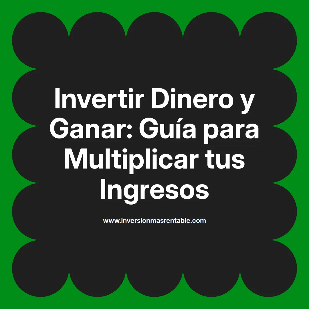 Invertir Dinero y Ganar: Guía para Multiplicar tus Ingresos - Inversión ...
