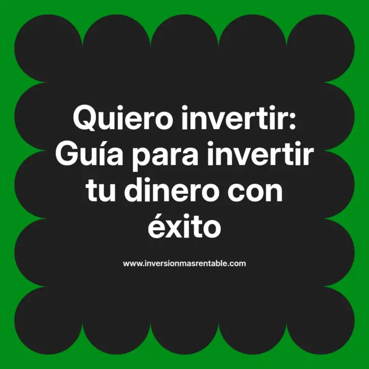 Quiero invertir: Guía para invertir tu dinero con éxito - Inversión más ...
